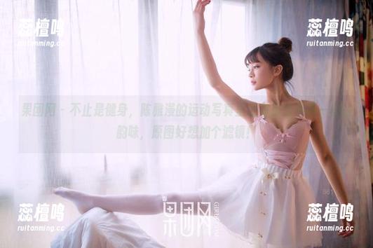 果团网 - 不止是健身，陈雅漫的运动写真里还有那么点不一样的韵味，原图好想加个滤镜！