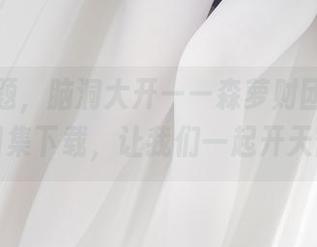 白色主题，脑洞大开——森萝财团内部晴涩图集下载，让我们一起开天窗！